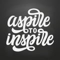 Aspire to inspire. Hand lettering text