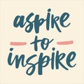 Aspire to inspire - handwritten quote.