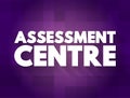 Assessment Centre - process where candidates are examined to determine their suitability for specific types of employment, text