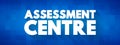 Assessment Centre - process where candidates are examined to determine their suitability for specific types of employment, text