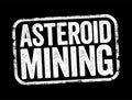 Asteroid Mining is the hypothetical exploitation of materials from asteroids and other minor planets, including near-Earth objects