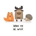 Born to be wild. Cartoon forest animals, hand drawing lettering. Cute characters fox, moose, hedgehog. Royalty Free Stock Photo