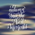 Autumn save the best moments handwritten lettering positive quo