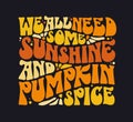 Autumn, Thanksgiving, pumpkin themed inscription, We all need some sunshine and pumpkin spice. Fun 70s groovy style lettering.