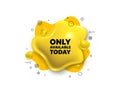 Only available today tag. Special offer price sign. Abstract liquid 3d shape. Vector