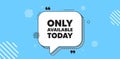 Only available today tag. Special offer price sign. Chat speech bubble banner. Vector