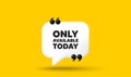 Only available today tag. Special offer price sign. Chat speech bubble 3d icon. Vector