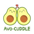 Avocuddle pun. Two cute avocados cuddling. Cartoon avocado couple in love cuddle with text AVO-CUDDLE.