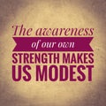 The awareness of our own strength makes us modest. top quote