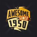 Awesome since 1950. Born in 1950 birthday quote vector design