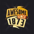 Awesome since 1873. Born in 1873 birthday quote vector design Royalty Free Stock Photo