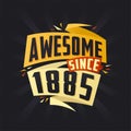 Awesome since 1885. Born in 1885 birthday quote vector design