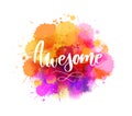 Awesome - inspirational handwritten modern calligraphy lettering text on abstract watercolor paint splash background