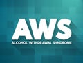 AWS - Alcohol Withdrawal Syndrome is a set of symptoms that can occur following a reduction in alcohol use after a period