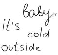 Baby its cold outside simple doodle hand written text in black isolated on white background. Winter concept, january, december,