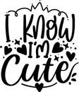 Baby Lettering Quotes I Know I`m Cute