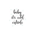 Baby it`s cold outside. Christmas holiday print. Black lettering hand written text on white background with blue snowflakes