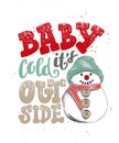 Baby it`s cold outside. Hand drawn calligraphy for Christmas and New Year holiday, white background. Royalty Free Stock Photo