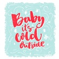 Baby, it's cold outside. Romantic winter phrase for greeting cards and posters. Brush lettering, red words on blue