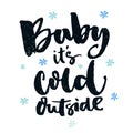 Baby, it's cold outside. Romantic winter quote for greeting cards and wall art. Brush typography, black words at white