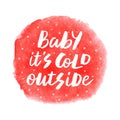Baby it`s cold outside