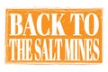 BACK TO THE SALT MINES, words on orange grungy stamp sign