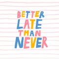 Better late than never. Fun lettering sign. Popular saying. Royalty Free Stock Photo