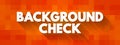 Background Check - process a person or company uses to verify that an individual is who they claim to be, text concept background