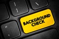 Background Check - process a person or company uses to verify that an individual is who they claim to be, text concept button on