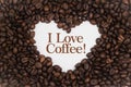 Background made of coffee beans in a heart shape with message `I Love Coffee!`