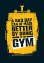 A Bad Day Can Be Made Better By Going To The Gym. Workout and Fitness Gym Motivation Quote