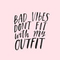 Bad vibes don`t go with my outfit. Hand written inspirational lettering with brush pen texture effect. Jpeg fashion
