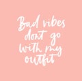 Bad vibes don`t go with my outfit inspirational lettering poster with blush pink background. Vector fashion print design
