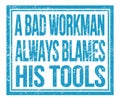 A BAD WORKMAN ALWAYS BLAMES HIS TOOLS, text on blue grungy stamp sign