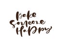 Bake Someone Happy calligraphy lettering vector text logo for food cooking blog kitchen. Hand drawn cute quote design