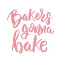 Bakers gonna bake. Lettering phrase on white background. Design element for poster, card, banner