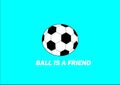 The ball is my true friend