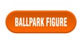 ballpark figure button