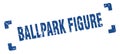 ballpark figure stamp