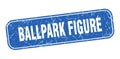 ballpark figure stamp. ballpark figure square grungy isolated sign.