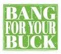BANG FOR YOUR BUCK, text on green stamp sign