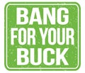 BANG FOR YOUR BUCK, text written on green stamp sign