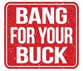 BANG FOR YOUR BUCK, text written on red stamp sign
