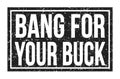 BANG FOR YOUR BUCK, words on black rectangle stamp sign