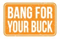 BANG FOR YOUR BUCK, words on orange rectangle stamp sign