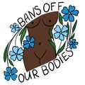 Bans off our bodies hand drawn illustration with woman African American black brown body. Feminism activism concept