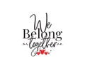 We belong together, vector. Romantic love quote. Wording design, lettering. Valentine greeting card design