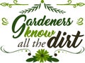 Gardeners know all the dirt. Classic quote about gardening with green letters, leaves and flowers. Floral decorative composition