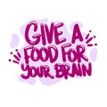 Give a food for your brain quote text typography design graphic vector Royalty Free Stock Photo