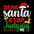Dear Santa Stop Judging, Merry Christmas shirts Print Template Royalty Free Stock Photo
